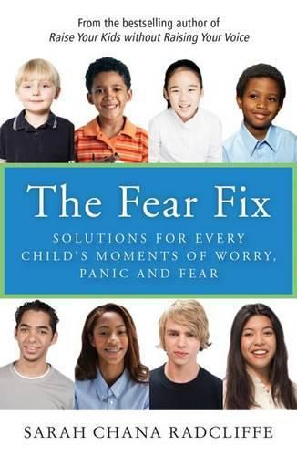 Cover image for The Fear Fix: Solutions for Every Child's Moments of Worry, Panic and Fear