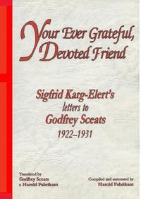 Cover image for Your Ever Grateful Devoted Friend: Sigfrid Karg-Elert's Letters to Godfrey Sceats, 1922-1931