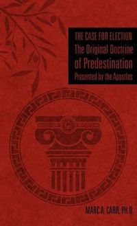 Cover image for The Case for Election The Original Doctrine of Predestination, Presented by the Apostles