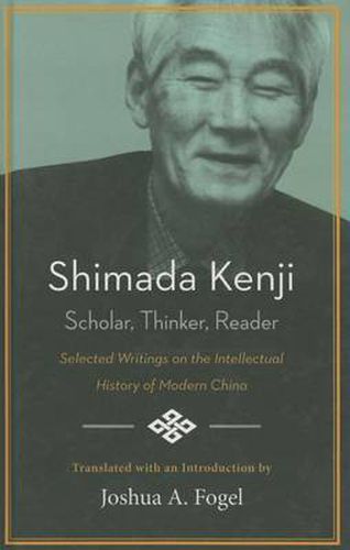 Cover image for Shimada Kenji: Scholar, Thinker, Reader: Selected Writings on the Intellectual History of Modern China