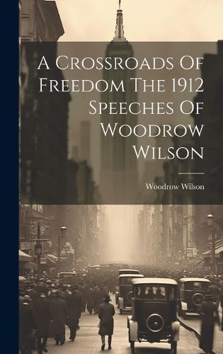 Cover image for A Crossroads Of Freedom The 1912 Speeches Of Woodrow Wilson