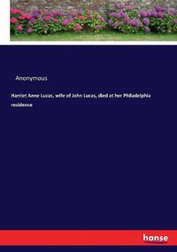 Cover image for Harriet Anne Lucas, wife of John Lucas, died at her Philadelphia residence