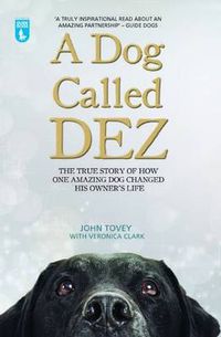 Cover image for A Dog Called Dez: The true story of how one amazing dog changed his owner's life