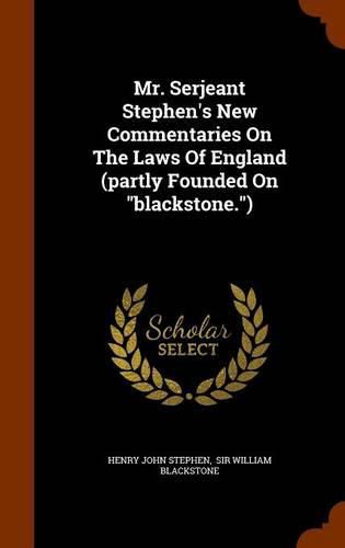 Mr. Serjeant Stephen's New Commentaries on the Laws of England (Partly Founded on Blackstone.)