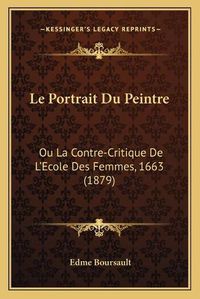 Cover image for Le Portrait Du Peintre: Ou La Contre-Critique de L'Ecole Des Femmes, 1663 (1879)