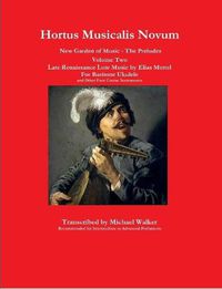Cover image for Hortus Musicalis Novum New Garden of Music - The Preludes Late Renaissance Lute Music by Elias Mertel Volume Two For Baritone Ukulele and Other Four Course Instruments