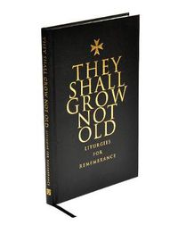 Cover image for They Shall Grow Not Old: Liturgies for Remembrance