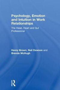 Cover image for Psychology, Emotion and Intuition in Work Relationships: The Head, Heart and Gut Professional