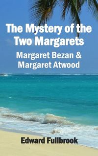 Cover image for The Mystery of the Two Margarets Margaret Bezan and Margaret Atwood