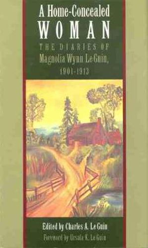 Cover image for Home-Concealed Woman: The Diaries of Magnolia Wynn Le Guin, 1901-1913