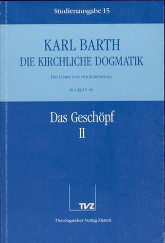 Cover image for Karl Barth: Die Kirchliche Dogmatik. Studienausgabe: Band 15: III.2 45-46: Das Geschopf II