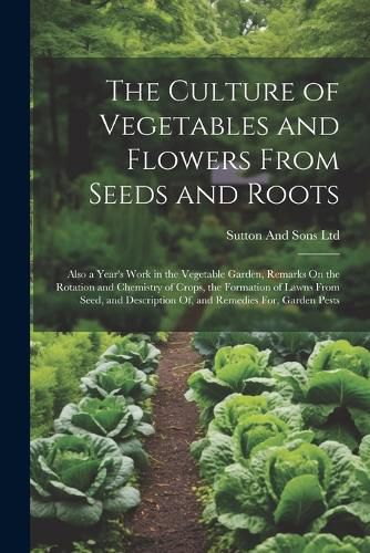 Cover image for The Culture of Vegetables and Flowers From Seeds and Roots
