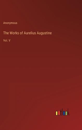 The Works of Aurelius Augustine