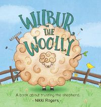 Cover image for Wilbur the Woolly: About about trusting the Shepherd