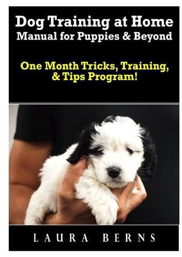 Cover image for Dog Training at Home Manual for Puppies & Beyond: One Month Tricks, Training, & Tips Program!