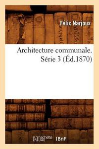 Cover image for Architecture Communale. Serie 3 (Ed.1870)