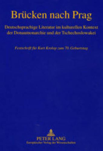 Bruecken Nach Prag: Deutschsprachige Literatur Im Kulturellen Kontext Der Donaumonarchie Und Der Tschechoslowakei- Festschrift Fuer Kurt Krolop Zum 70. Geburtstag