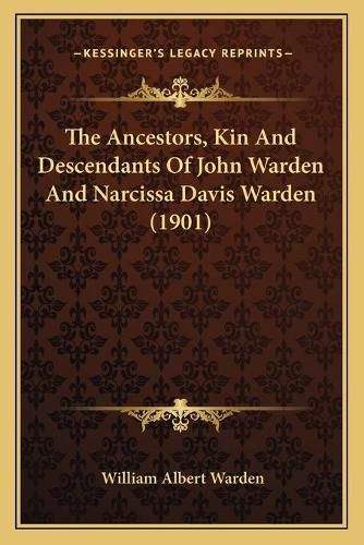 Cover image for The Ancestors, Kin and Descendants of John Warden and Narcissa Davis Warden (1901)