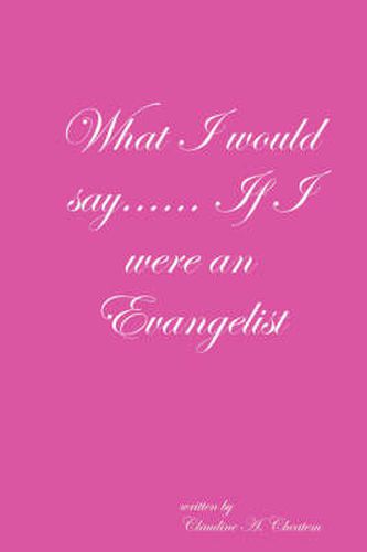 Cover image for What I Would Say... If I Were an Evangelist