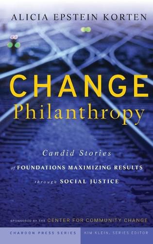 Cover image for Change Philanthropy: Candid Stories of Foundations Maximizing Results Through Social Justice