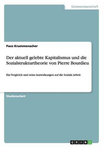 Der aktuell gelebte Kapitalismus und die Sozialstrukturtheorie von Pierre Bourdieu: Ein Vergleich und seine Auswirkungen auf die Soziale Arbeit