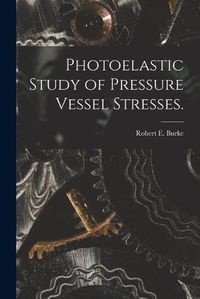 Cover image for Photoelastic Study of Pressure Vessel Stresses.