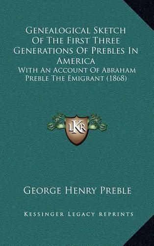 Cover image for Genealogical Sketch of the First Three Generations of Prebles in America: With an Account of Abraham Preble the Emigrant (1868)