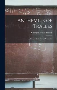 Cover image for Anthemius of Tralles: a Study in Later Greek Geometry