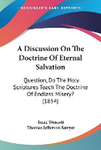 A Discussion On The Doctrine Of Eternal Salvation: Question, Do The Holy Scriptures Teach The Doctrine Of Endless Misery? (1854)