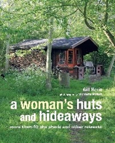 Cover image for A Woman's Huts and Hideaways: More Than 40 She Sheds and Other Retreats