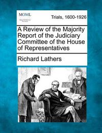 Cover image for A Review of the Majority Report of the Judiciary Committee of the House of Representatives