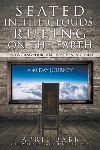 Cover image for Seated In The Clouds, Ruling On The Earth: Discovering Your Dual-Position In Christ: A 40-Day Journey