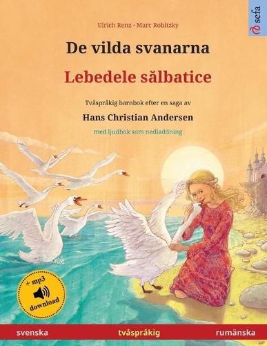 Cover image for De vilda svanarna - Lebedele s&#259;lbatice (svenska - rumanska): Tvasprakig barnbok efter en saga av Hans Christian Andersen, med ljudbok som nedladdning