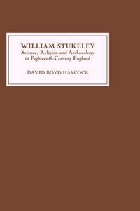 Cover image for William Stukeley: Science, Religion and Archaeology in Eighteenth-Century England