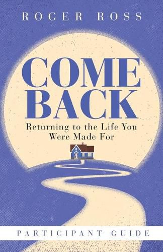 Cover image for Come Back Participant Guide: Returning to the Life You Were Made for