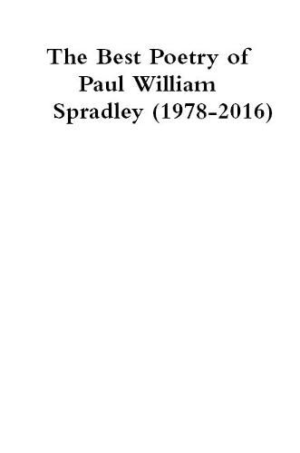 The Best Poetry of Paul William Spradley (1978-2016)