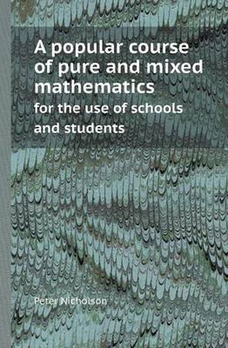 Cover image for A Popular Course of Pure and Mixed Mathematics for the Use of Schools and Students