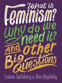 Cover image for What is Feminism? Why do we need It? And Other Big Questions