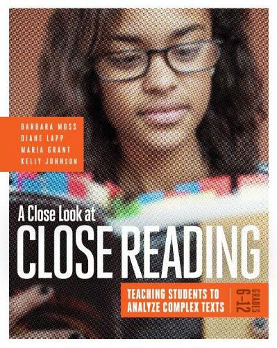 A Close Look at Close Reading: Teaching Students to Analyze Complex Texts, Grades 6-12