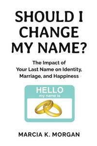 Cover image for Should I Change My Name?: The Impact of Your Last Name on Identity, Marriage, and Happiness