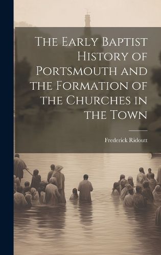 Cover image for The Early Baptist History of Portsmouth and the Formation of the Churches in the Town