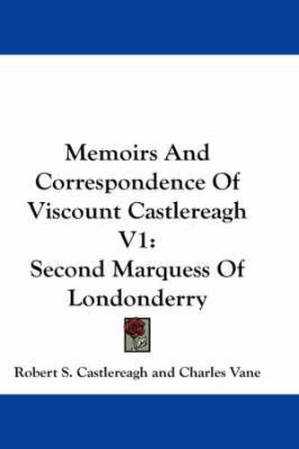 Cover image for Memoirs and Correspondence of Viscount Castlereagh V1: Second Marquess of Londonderry