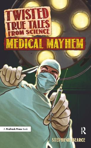 Twisted True Tales from Science Medical Mayhem: Medical Mayhem