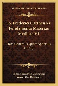 Cover image for Jo. Frederici Cartheuser Fundamenta Materiae Medicae V1: Tam Generalis Quam Specialis (1769)