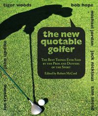 Cover image for New Quotable Golfer: The Best Things Ever Said By The Pros And Duffers Of The Sport