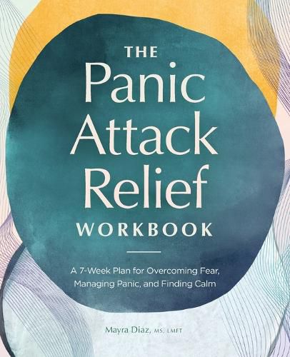 The Panic Attack Relief Workbook: A 7-Week Plan for Overcoming Fear, Managing Panic, and Finding Calm