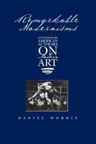 Cover image for Remarkable Modernisms: Contemporary American Authors on Modern Art