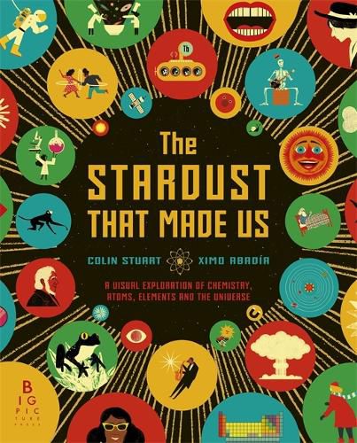 The Stardust That Made Us: A Visual Exploration of Chemistry, Atoms, Elements and the Universe