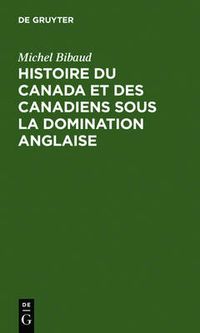 Cover image for Histoire Du Canada Et Des Canadiens Sous La Domination Anglaise