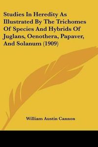 Cover image for Studies in Heredity as Illustrated by the Trichomes of Species and Hybrids of Juglans, Oenothera, Papaver, and Solanum (1909)